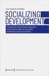 bokomslag Socializing Development - Transnational Social Movement Advocacy and the Human Rights Accountability of Multilateral Development Banks