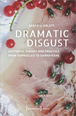 Sarah J. Ablett - Dramatic Disgust – Aesthetic Theory and Practice from Sophocles to Sarah Kane, Häftad