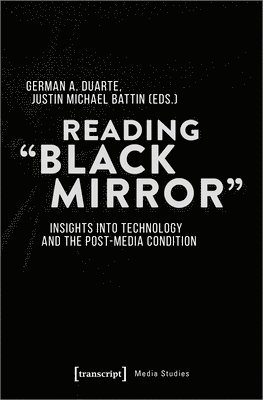 German Duarte, Justin Michael Battin, German Duarte, Justin Michael Battin - Reading ′Black Mirror′ – Insights into Technology and the Post–Media Condition, Häftad