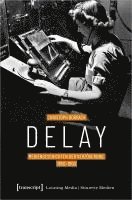 bokomslag Delay - Mediengeschichten der Verzögerung, 1850-1950