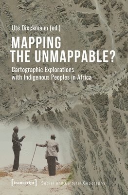 Ute Dieckmann, Ute Dieckmann - Mapping the Unmappable? – Cartographic Explorations with Indigenous Peoples in Africa, Häftad