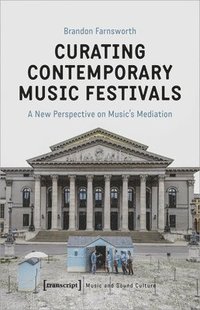 bokomslag Curating Contemporary Music Festivals  A New Perspective on Musics Mediation