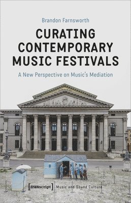 bokomslag Curating Contemporary Music Festivals - A New Perspective on Music?s Mediation