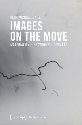 bokomslag Images on the Move - Materiality - Networks - Formats