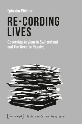 ReCording Lives  Governing Asylum in Switzerland and the Need to Resolve 1