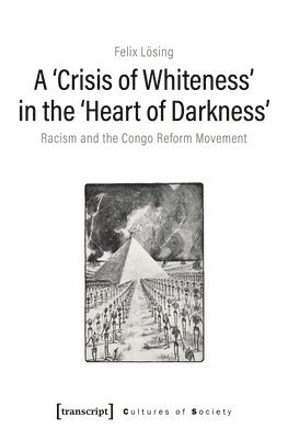 Felix Lösing, Felix Losing - ′Crisis of Whiteness′ in the ′Heart of Darknes – Racism and the Congo Reform Movement, Häftad