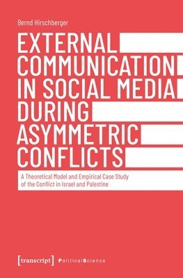 Bernd Hirschberger - External Communication in Social Media During As – A Theoretical Model and Empirical Case Study of the Conflict in Israel and Palestine, Häftad