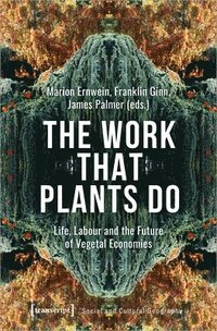 bokomslag The Work That Plants Do  Life, Labour, and the Future of Vegetal Economies