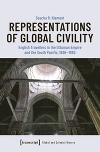 bokomslag Representations of Global Civility - English Travellers in the Ottoman Empire and the South Pacific, 1636-1863