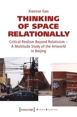 bokomslag Thinking of Space Relationally - Critical Realism Beyond Relativism - A Multitude Study of the Artworld in Beijing