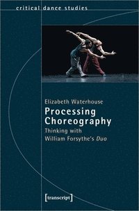 bokomslag Processing Choreography  Thinking with William Forsythes Duo