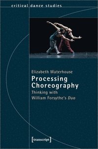 bokomslag Processing Choreography - Thinking with William Forsythe?s ?Duo?