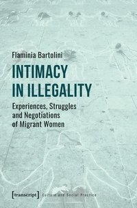 bokomslag Intimacy in Illegality  Experiences, Struggles and Negotiations of Migrant Women