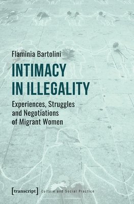 bokomslag Intimacy in Illegality - Experiences, Struggles and Negotiations of Migrant Women