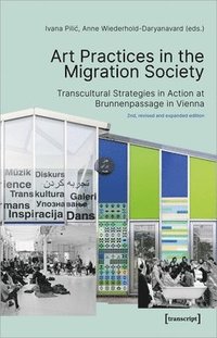 bokomslag Art Practices in the Migration Society  Transcultural Strategies in Action at Brunnenpassage in Vienna