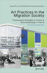 bokomslag Art Practices in the Migration Society - Transcultural Strategies in Action at Brunnenpassage in Vienna
