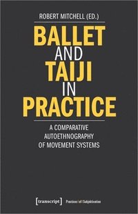 bokomslag Ballet and Taiji in Practice - A Comparative Autoethnography of Movement Systems