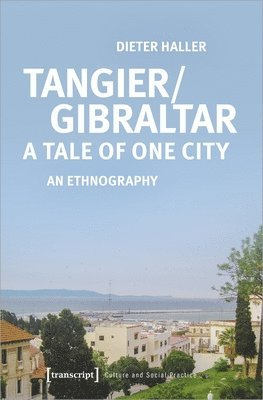 Dieter Haller - Tangier/Gibraltar–A Tale of One City – An Ethnography, Häftad