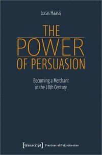 bokomslag The Power of Persuasion  Becoming a Merchant in the Eighteenth Century