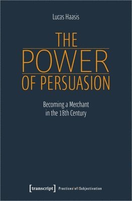 bokomslag The Power of Persuasion  Becoming a Merchant in the Eighteenth Century