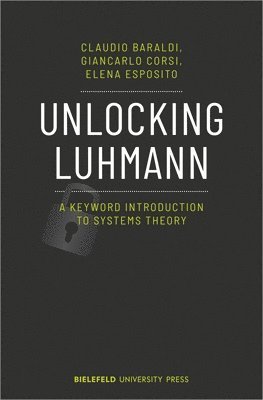 Claudio Baraldi, Giancarlo Corsi, Elena Esposito - Unlocking Luhmann – A Keyword Introduction to Systems Theory, Häftad