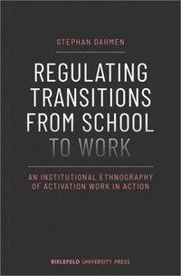 bokomslag Regulating Transitions from School to Work - An Institutional Ethnography of Activation Work in Action