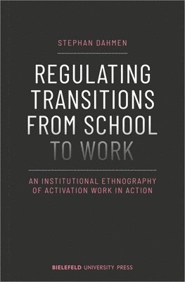 bokomslag Regulating Transitions from School to Work - An Institutional Ethnography of Activation Work in Action
