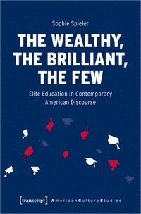 bokomslag The Wealthy, the Brilliant, the Few  Elite Education in Contemporary American Discourse