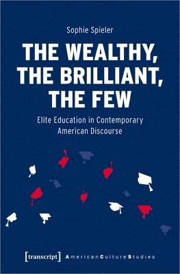 bokomslag Wealthy, the Brilliant, the Few - Elite Education in Contemporary American Discourse
