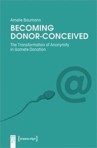 bokomslag Becoming DonorConceived  The Transformation of Anonymity in Gamete Donation