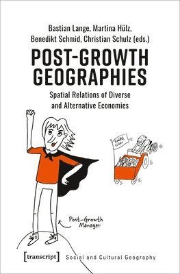 Bastian Lange, Benedikt Schmid, Christian Schulz, Martina Hülz, Bastian Lange, Benedikt Schmid - Post–Growth Geographies – Spatial Relations of Diverse and Alternative Economies, Häftad