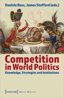 Daniela Russ, James Stafford, Daniela Russ, James Stafford - Competition in World Politics – Knowledge, Strategies, and Institutions, Häftad