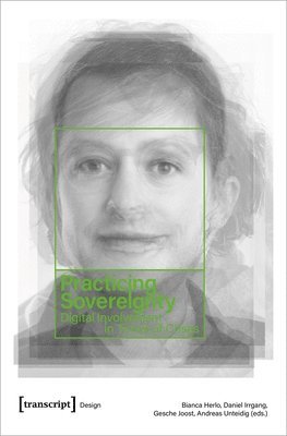 Andreas Unteidig, Bianca Herlo, Daniel Irrgang, Gesche Joost, Andreas Unteidig, Bianca Herlo - Practicing Sovereignty – Digital Involvement in Times of Crises, Häftad