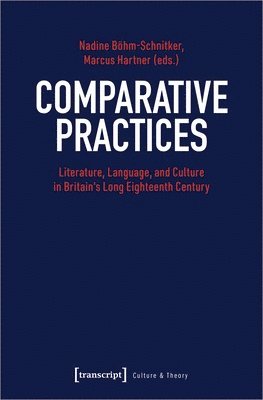 Marcus Hartner, Nadine Böhm–schnitker, Marcus Hartner, Nadine Böhm-Schnitker - Comparative Practices – Literature, Language, and Culture in Britain′s Long Eighteenth Century, Häftad