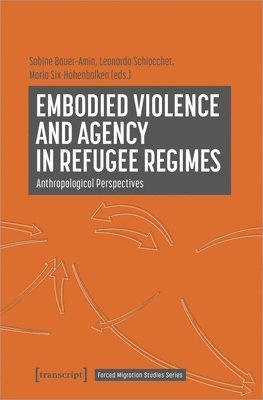 Leonardo Schiocchet, Maria Six-Hohenbalken, Sabine Bauer-Amin - Embodied Violence and Agency in Refugee Regimes, Häftad