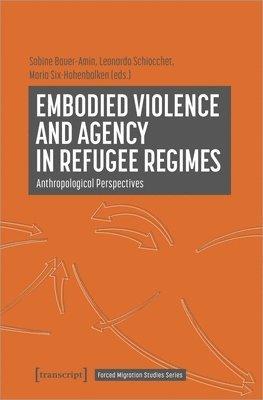 Embodied Violence and Agency in Refugee Regimes 1