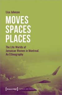 bokomslag Moves Spaces Places  The Life Worlds of Jamaican Women in Montreal, An Ethnography