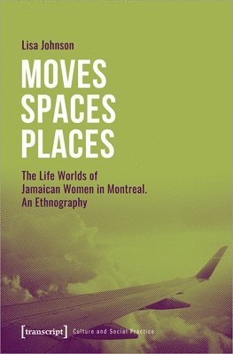 Moves Spaces Places  The Life Worlds of Jamaican Women in Montreal, An Ethnography 1