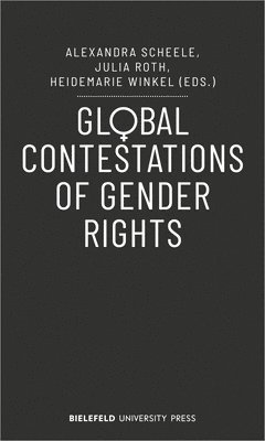 Alexandra Scheele, Julia Roth, Heidemarie Winkel - Global Contestations of Gender Rights, Häftad