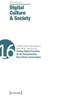 Tim Moritz Hector, David Waldecker - Digital Culture & Society (Dcs): Vol. 9, Issue 1/2023 - Taming Digital Practices: On the Domestication of Data-Driven Technologies, Häftad