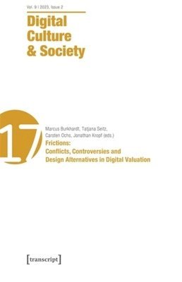 Digital Culture & Society (Dcs): Vol. 9, Issue 2/2023: Frictions: Conflicts, Controversies and Design Alternatives in Digital Valuation 1