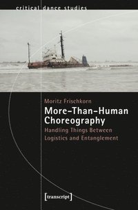 bokomslag More-Than-Human Choreography: Handling Things Between Logistics and Entanglement