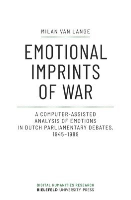 bokomslag Emotional Imprints of War: A Computer-Assisted Analysis of Emotions in Dutch Parliamentary Debates, 1945-1989