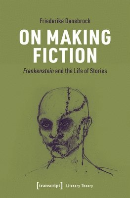 bokomslag On Making Fiction: Frankenstein and the Life of Stories