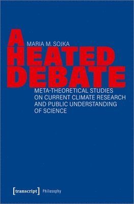 bokomslag A Heated Debate: Meta-Theoretical Studies on Current Climate Research and Public Understanding of Science