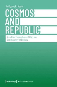 bokomslag Cosmos and Republic: Arendtian Explorations of the Loss and Recovery of Politics