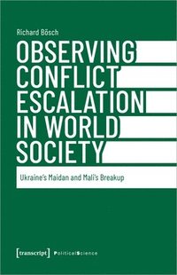 bokomslag Observing Conflict Escalation in World Society: Ukraine's Maidan and Mali's Breakup