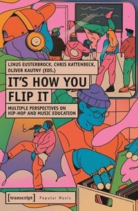 bokomslag It's How You Flip It: Multiple Perspectives on Hip-Hop and Music Education