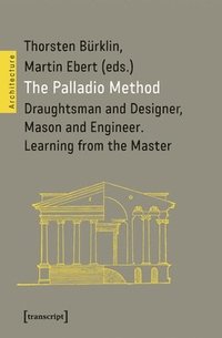 bokomslag The Palladio Method: Draughtsman and Designer, Mason and Engineer. Learning from the Master