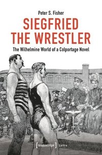 bokomslag Siegfried the Wrestler: The Wilhelmine World of a Colportage Novel